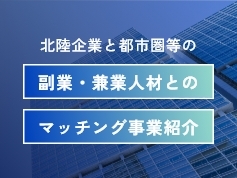 北陸企業と都市圏等の副業・兼業人材とのマッチング事業紹介